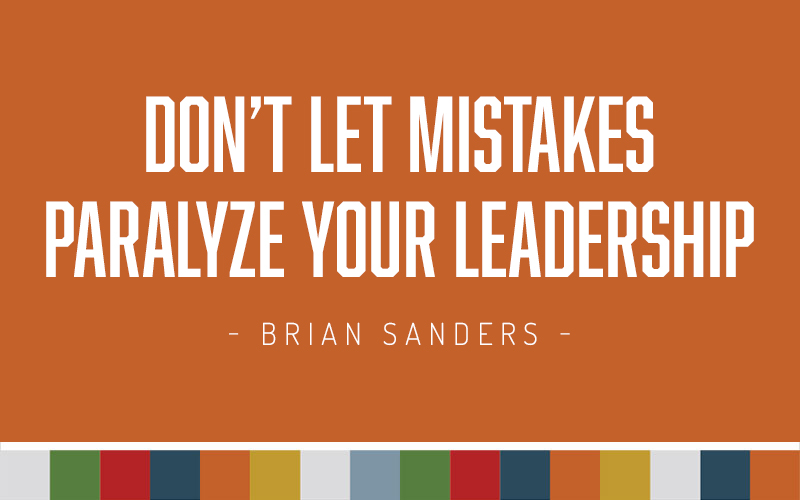 Don’t Let Mistakes Paralyze Your Leadership