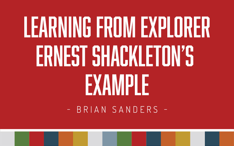 Learning from Explorer Ernest Shackleton’s Example