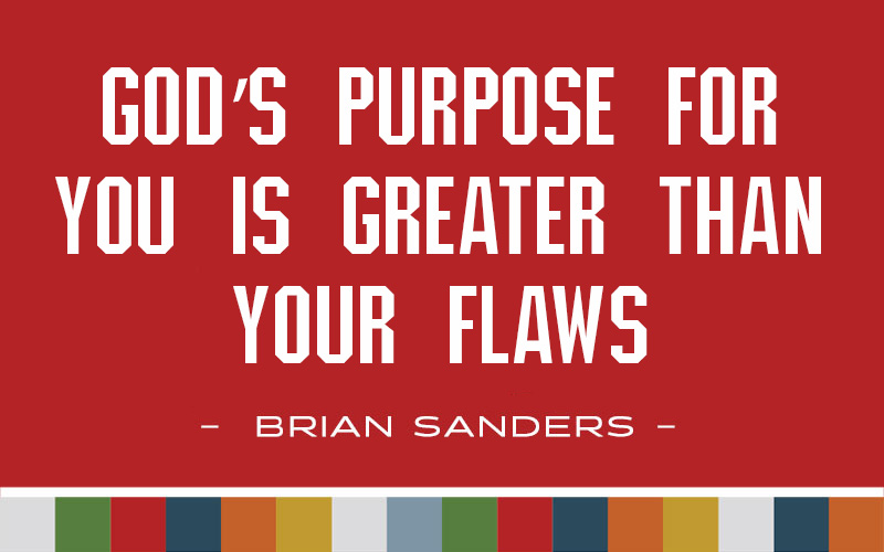 God’s Purpose for You is Greater Than Your Flaws